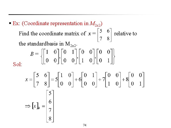 § Ex: (Coordinate representation in M 2 x 2) Find the coordinate matrix of