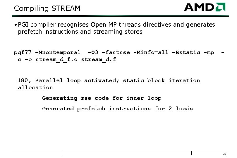 Compiling STREAM • PGI compiler recognises Open MP threads directives and generates prefetch instructions