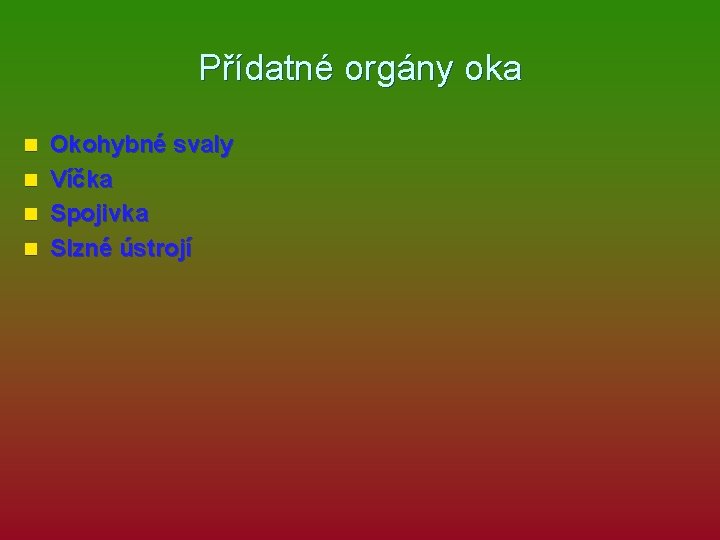 Přídatné orgány oka n n Okohybné svaly Víčka Spojivka Slzné ústrojí 