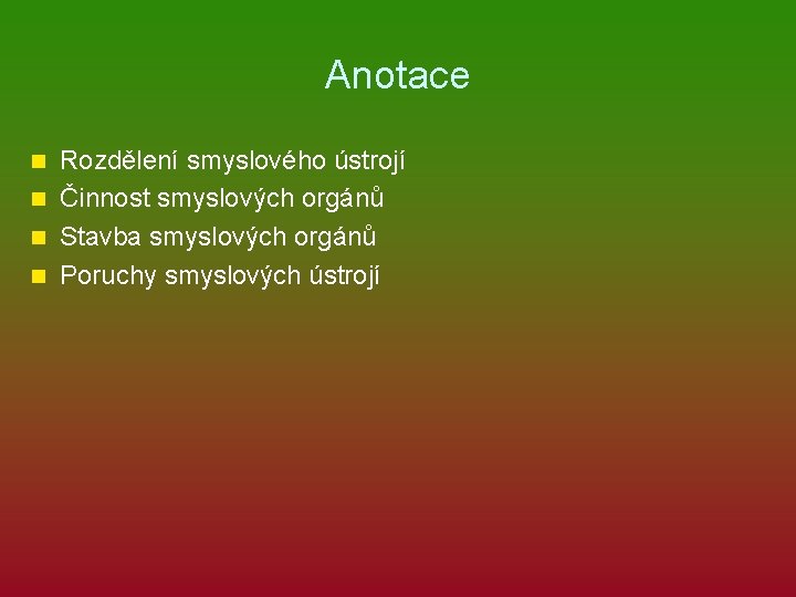 Anotace Rozdělení smyslového ústrojí n Činnost smyslových orgánů n Stavba smyslových orgánů n Poruchy