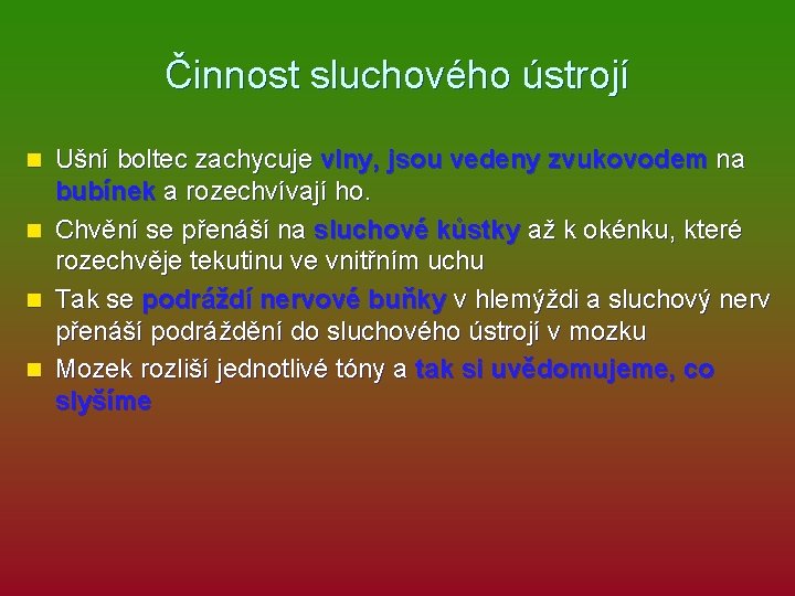 Činnost sluchového ústrojí n n Ušní boltec zachycuje vlny, jsou vedeny zvukovodem na bubínek