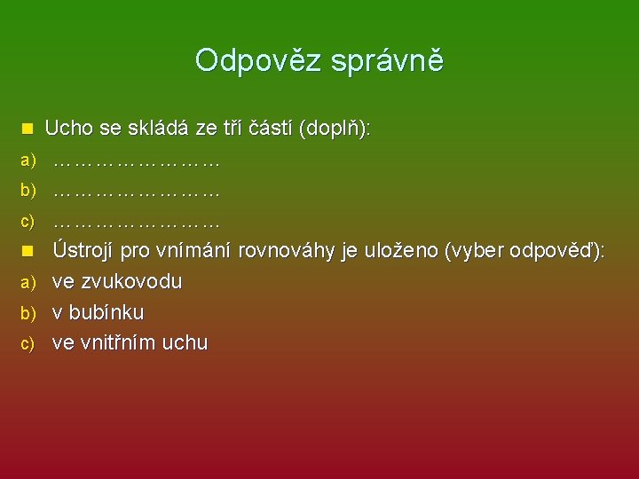 Odpověz správně n a) b) c) Ucho se skládá ze tří částí (doplň): ……………………