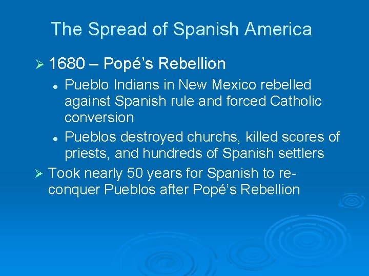 The Spread of Spanish America Ø 1680 – Popé’s Rebellion Pueblo Indians in New