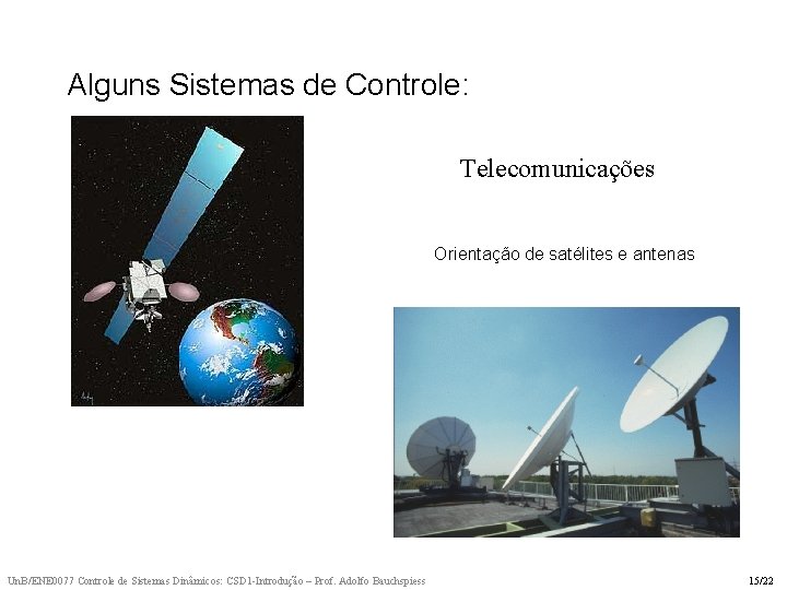 Alguns Sistemas de Controle: Telecomunicações Orientação de satélites e antenas Un. B/ENE 0077 Controle Alguns Sistemas de Controle: Telecomunicações Orientação de satélites e antenas Un. B/ENE 0077 Controle