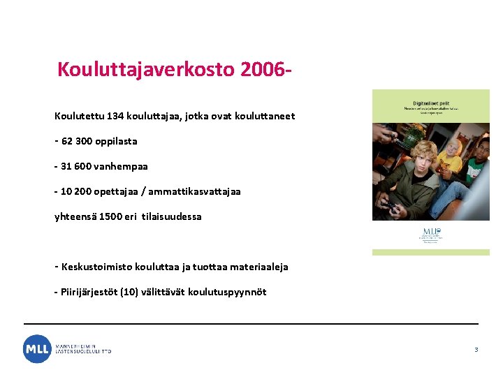 Kouluttajaverkosto 2006 Koulutettu 134 kouluttajaa, jotka ovat kouluttaneet - 62 300 oppilasta - 31