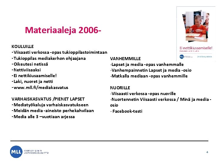 Materiaaleja 2006 KOULUILLE -Viisaasti verkossa -opas tukioppilastoimintaan -Tukioppilas mediakerhon ohjaajana -Oikeutesi netissä -Nettiviisaaksi -Ei