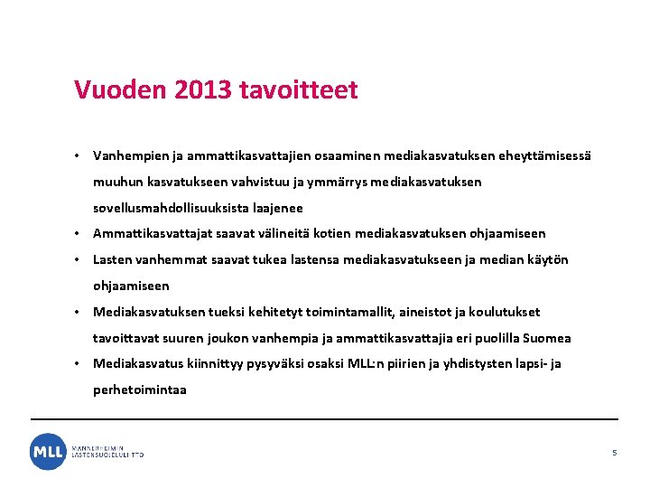 Vuoden 2013 tavoitteet • Vanhempien ja ammattikasvattajien osaaminen mediakasvatuksen eheyttämisessä muuhun kasvatukseen vahvistuu ja