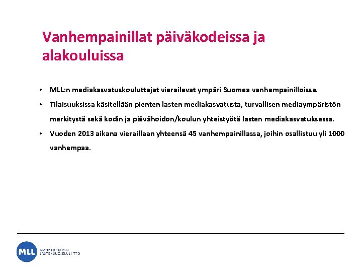 Vanhempainillat päiväkodeissa ja alakouluissa • MLL: n mediakasvatuskouluttajat vierailevat ympäri Suomea vanhempainilloissa. • Tilaisuuksissa