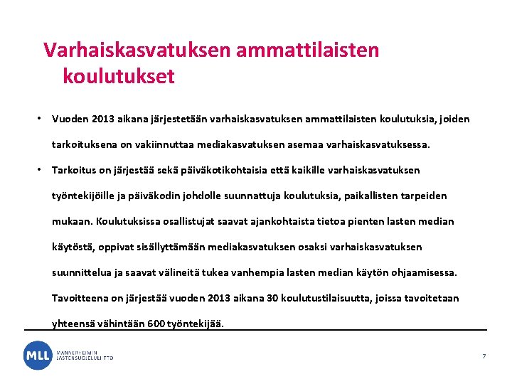 Varhaiskasvatuksen ammattilaisten koulutukset • Vuoden 2013 aikana järjestetään varhaiskasvatuksen ammattilaisten koulutuksia, joiden tarkoituksena on