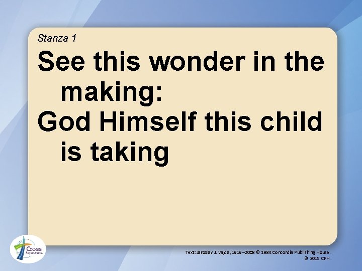 Stanza 1 See this wonder in the making: God Himself this child is taking