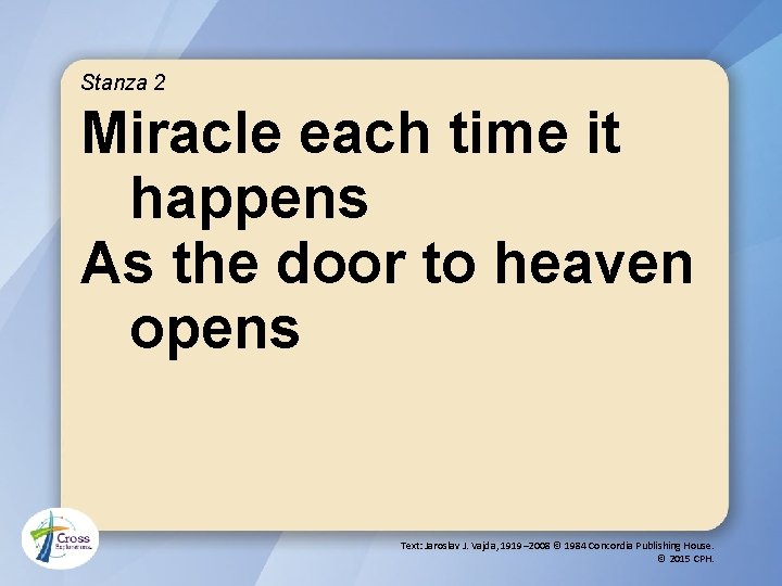 Stanza 2 Miracle each time it happens As the door to heaven opens Text:
