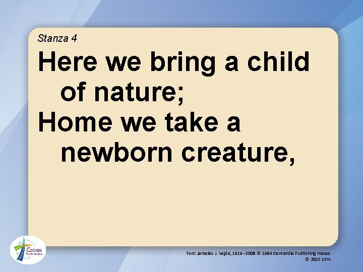 Stanza 4 Here we bring a child of nature; Home we take a newborn