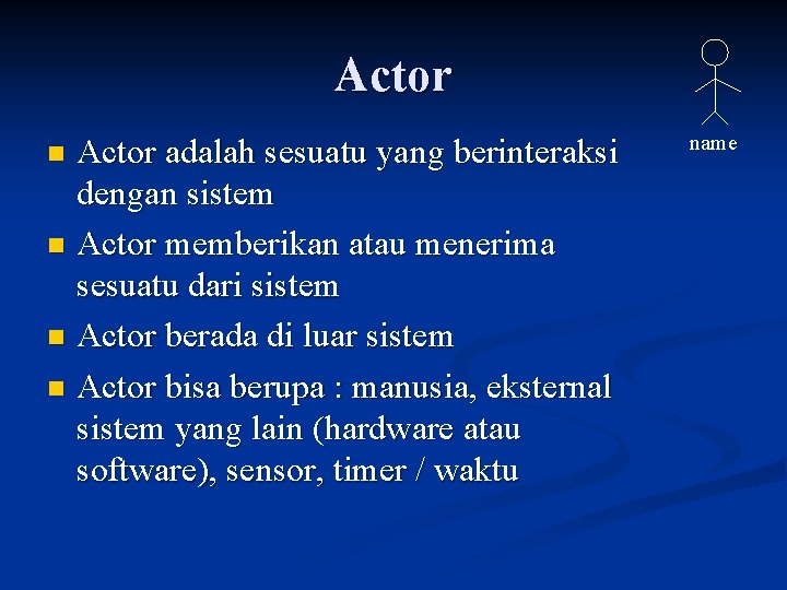 Actor adalah sesuatu yang berinteraksi dengan sistem n Actor memberikan atau menerima sesuatu dari