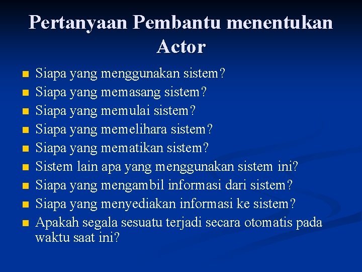 Pertanyaan Pembantu menentukan Actor n n n n n Siapa yang menggunakan sistem? Siapa