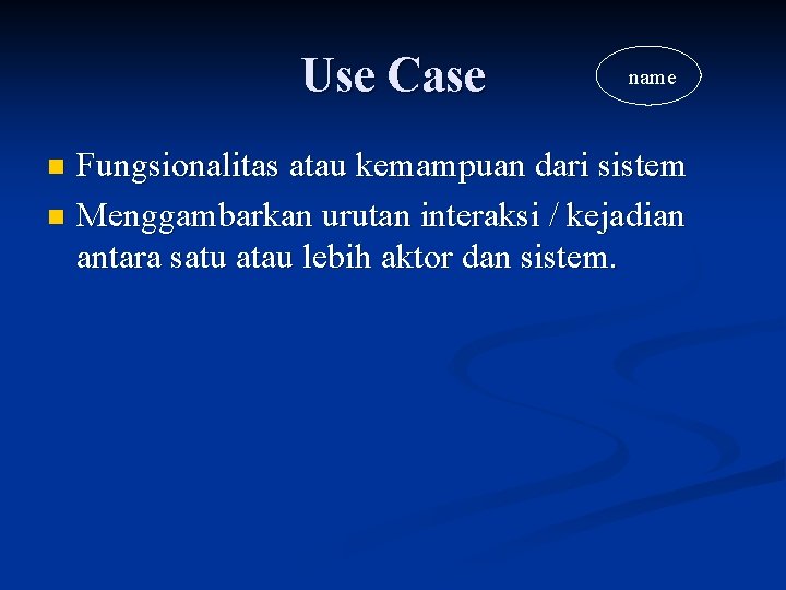 Use Case name Fungsionalitas atau kemampuan dari sistem n Menggambarkan urutan interaksi / kejadian