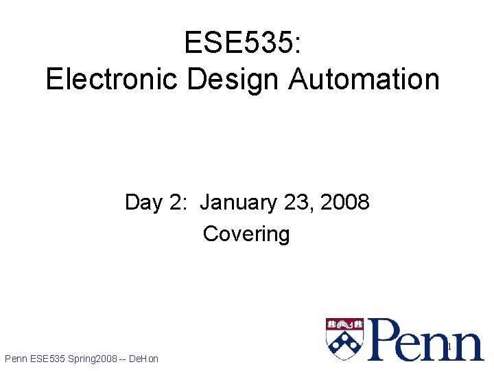 ESE 535: Electronic Design Automation Day 2: January 23, 2008 Covering 1 Penn ESE