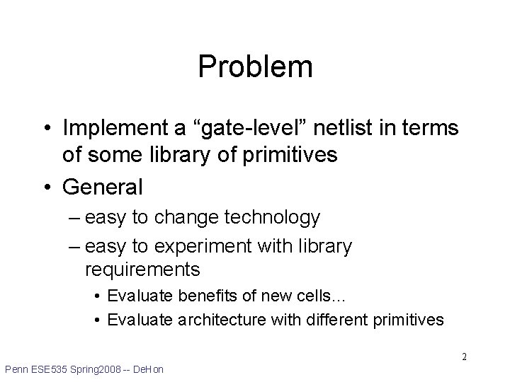 Problem • Implement a “gate-level” netlist in terms of some library of primitives •
