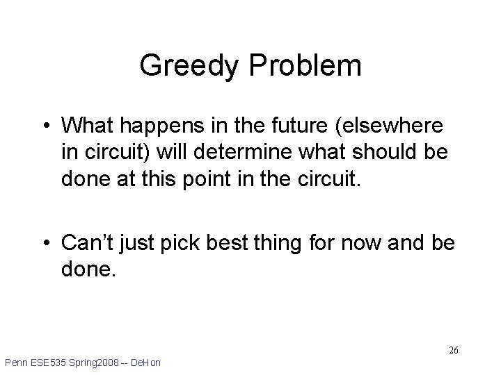 Greedy Problem • What happens in the future (elsewhere in circuit) will determine what