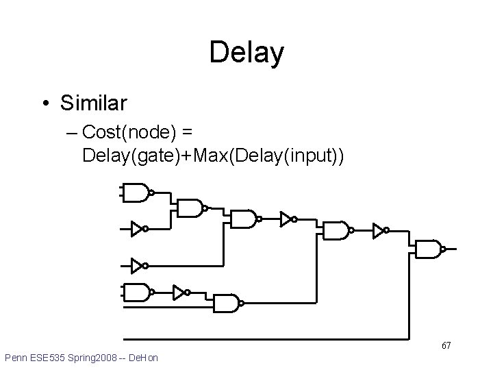 Delay • Similar – Cost(node) = Delay(gate)+Max(Delay(input)) 67 Penn ESE 535 Spring 2008 --