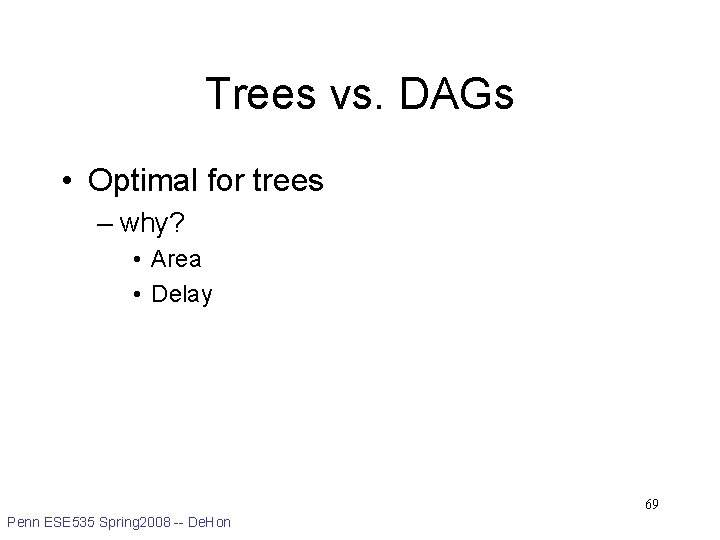Trees vs. DAGs • Optimal for trees – why? • Area • Delay 69