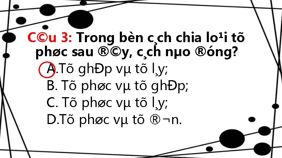 C©u 3: Trong bèn c¸ch chia lo¹i tõ phøc sau ®©y, c¸ch nµo ®óng?