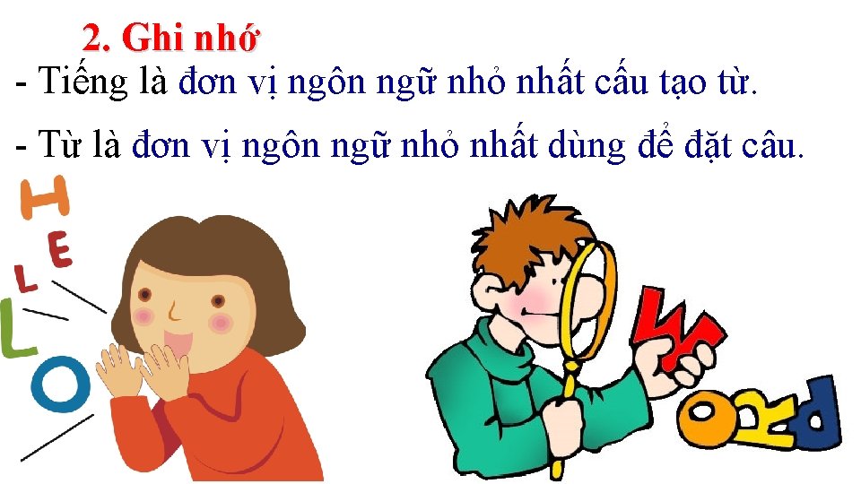 2. Ghi nhớ - Tiếng là đơn vị ngôn ngữ nhỏ nhất cấu tạo