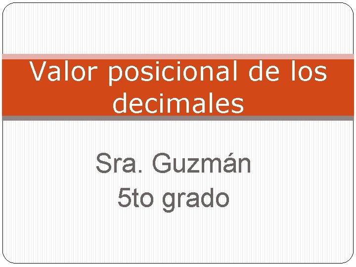 Valor posicional de los decimales Sra. Guzmán 5 to grado 