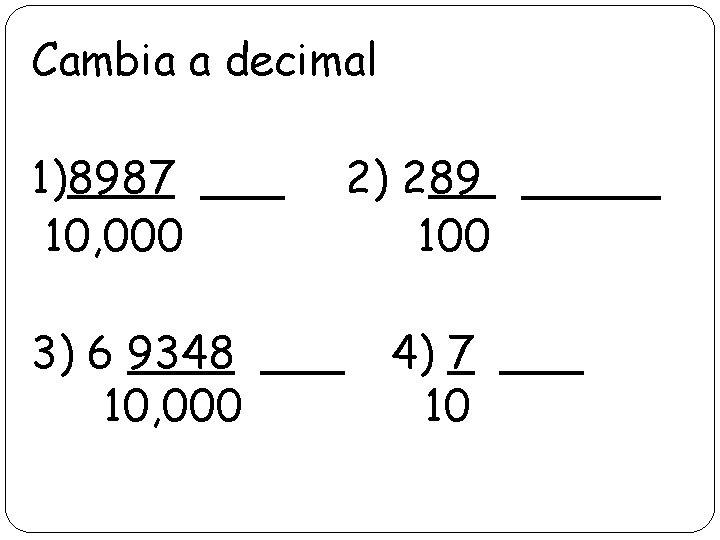 Cambia a decimal 1)8987 ___ 10, 000 3) 6 9348 ___ 10, 000 2)