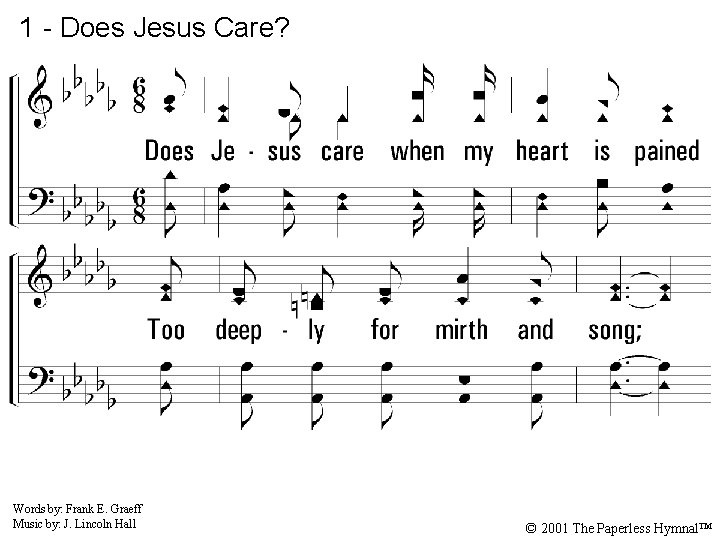 1 - Does Jesus Care? 1. Does Jesus care when my heart is pained