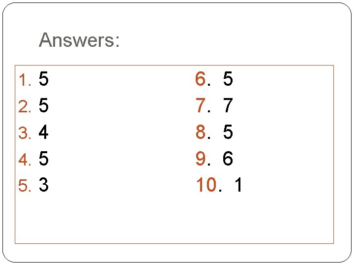 Answers: 1. 5 2. 5 3. 4 4. 5 5. 3 6. 5 7.