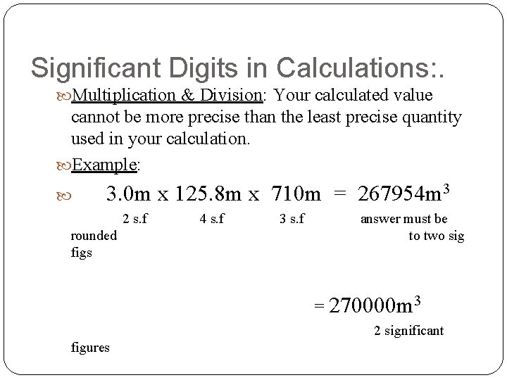 Significant Digits in Calculations: . Multiplication & Division: Your calculated value cannot be more