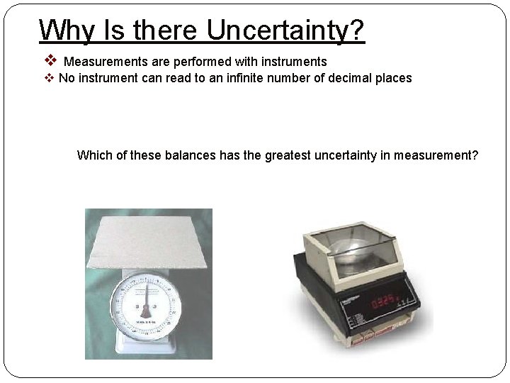 Why Is there Uncertainty? v Measurements are performed with instruments v No instrument can
