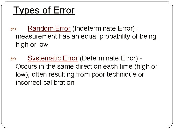 Types of Error Random Error (Indeterminate Error) measurement has an equal probability of being