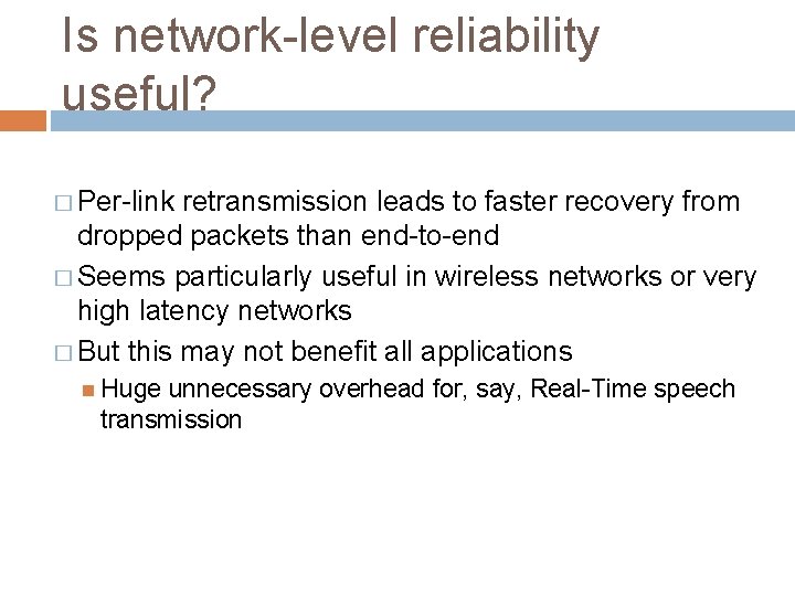Is network-level reliability useful? � Per-link retransmission leads to faster recovery from dropped packets Is network-level reliability useful? � Per-link retransmission leads to faster recovery from dropped packets