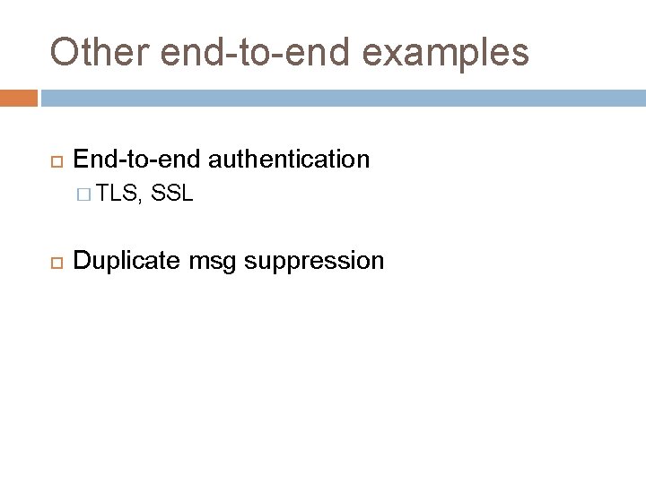 Other end-to-end examples End-to-end authentication � TLS, SSL Duplicate msg suppression Other end-to-end examples End-to-end authentication � TLS, SSL Duplicate msg suppression