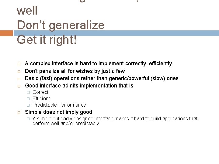 well Don’t generalize Get it right! A complex interface is hard to implement correctly, well Don’t generalize Get it right! A complex interface is hard to implement correctly,