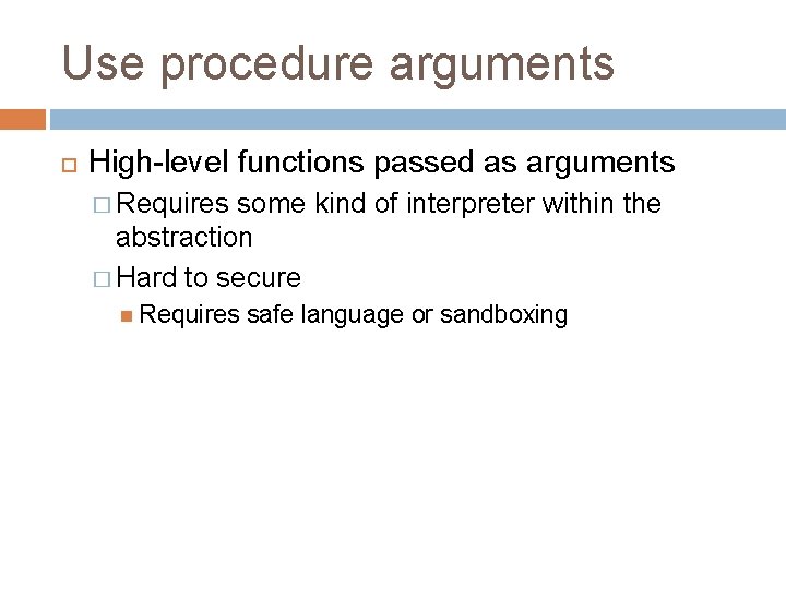 Use procedure arguments High-level functions passed as arguments � Requires some kind of interpreter Use procedure arguments High-level functions passed as arguments � Requires some kind of interpreter