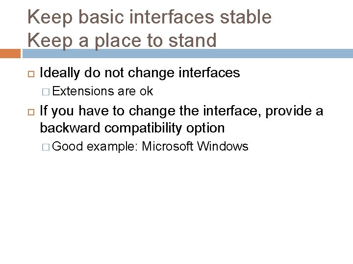 Keep basic interfaces stable Keep a place to stand Ideally do not change interfaces Keep basic interfaces stable Keep a place to stand Ideally do not change interfaces