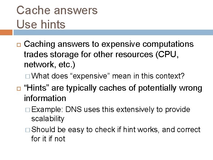Cache answers Use hints Caching answers to expensive computations trades storage for other resources Cache answers Use hints Caching answers to expensive computations trades storage for other resources