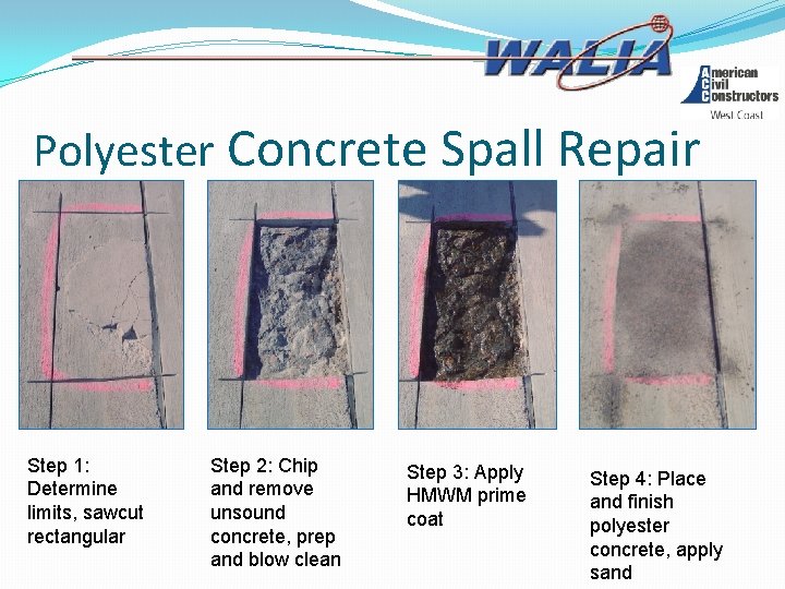 Polyester Concrete Spall Repair Step 1: Determine limits, sawcut rectangular Step 2: Chip and