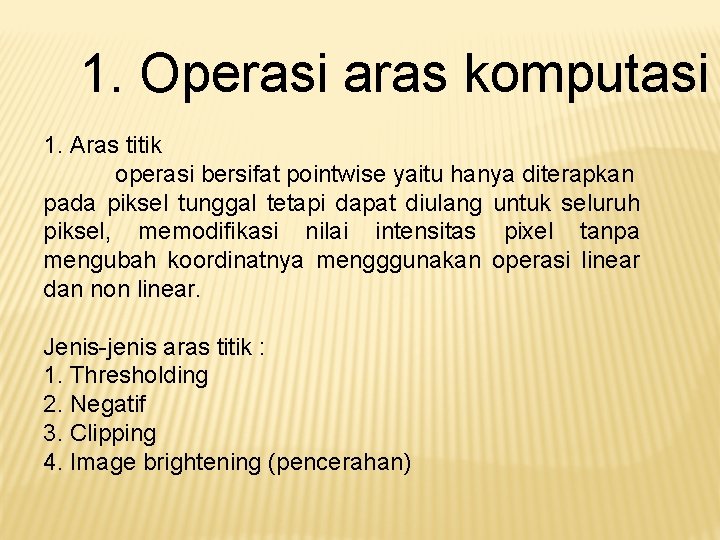 1. Operasi aras komputasi 1. Aras titik operasi bersifat pointwise yaitu hanya diterapkan pada