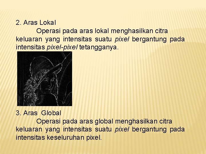 2. Aras Lokal Operasi pada aras lokal menghasilkan citra keluaran yang intensitas suatu pixel