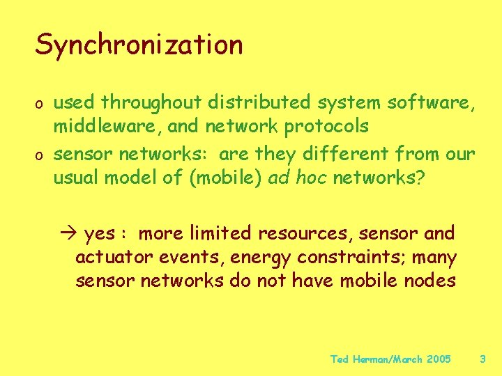 Synchronization o used throughout distributed system software, middleware, and network protocols o sensor networks: