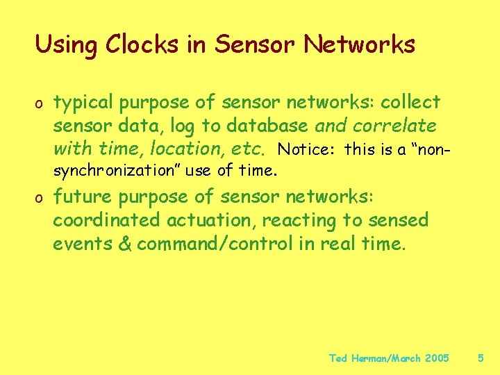 Using Clocks in Sensor Networks o typical purpose of sensor networks: collect sensor data,