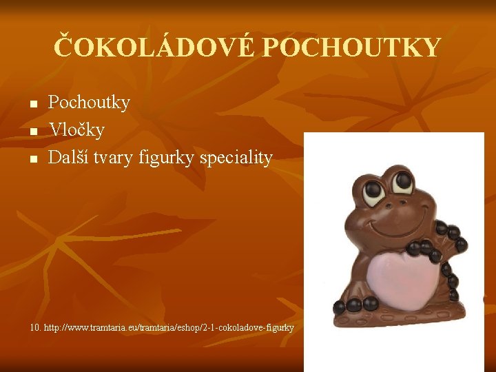 ČOKOLÁDOVÉ POCHOUTKY n n n Pochoutky Vločky Další tvary figurky speciality 10. http: //www.