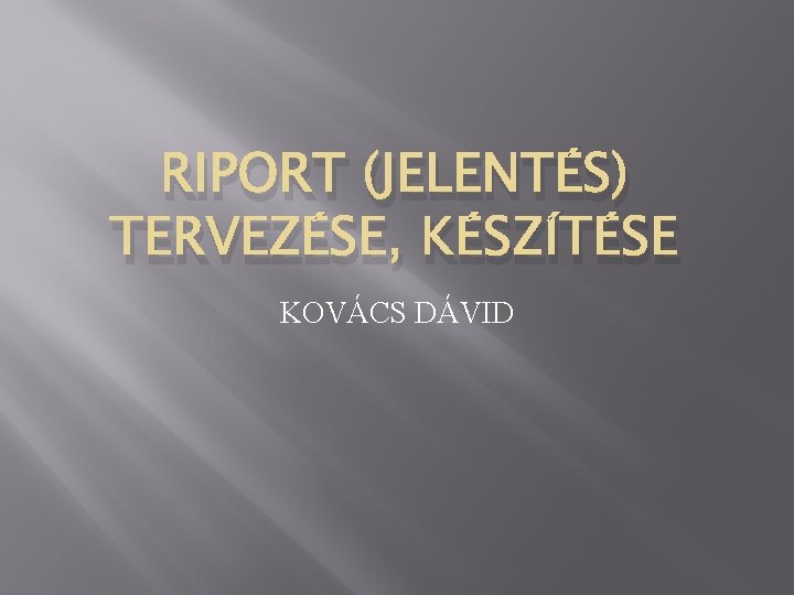 RIPORT (JELENTÉS) TERVEZÉSE, KÉSZÍTÉSE KOVÁCS DÁVID 