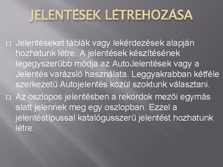 JELENTÉSEK LÉTREHOZÁSA � � Jelentéseket táblák vagy lekérdezések alapján hozhatunk létre. A jelentések készítésének