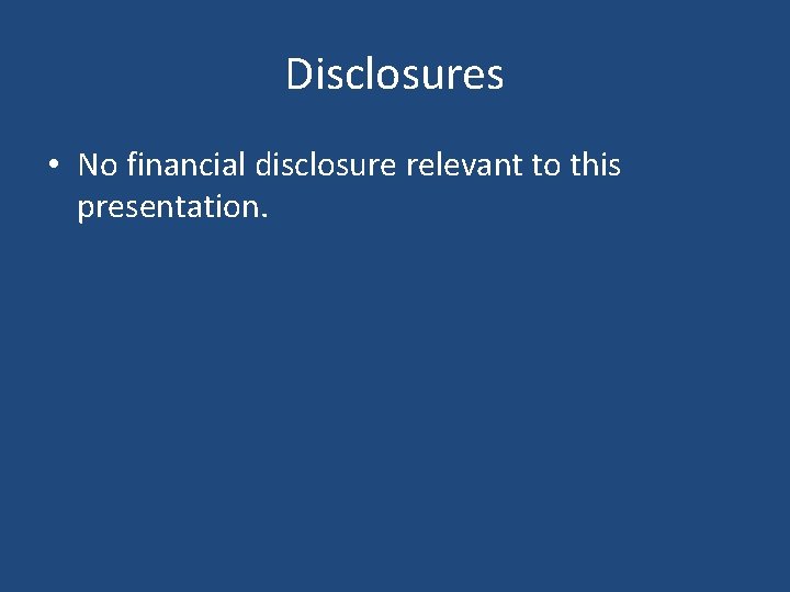 Disclosures • No financial disclosure relevant to this presentation. 