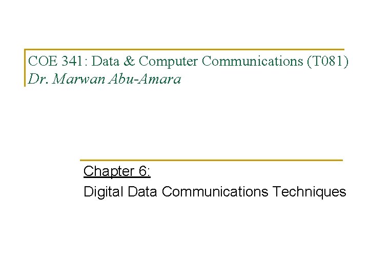 COE 341: Data & Computer Communications (T 081) Dr. Marwan Abu-Amara Chapter 6: Digital COE 341: Data & Computer Communications (T 081) Dr. Marwan Abu-Amara Chapter 6: Digital
