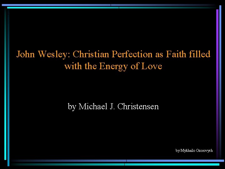 John Wesley: Christian Perfection as Faith filled with the Energy of Love by Michael